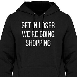 New Get In Loser We're Going Shopping Black Hoodie Fleece Sweatshirt